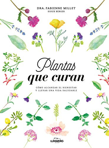 Plantas Que Curan: Como Alcanzar El Bienestar Y Llevar Una V