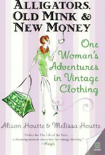 Alligators, Old Mink & New Money : One Woman's Adventures In Vintage Clothing, De Alison Houtte. Editorial William Morrow & Company, Tapa Blanda En Inglés