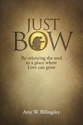 Libro Just Bow: Re-orienting The Soul To A Place Where Lo...