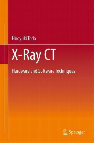 X-ray Ct : Hardware And Software Techniques, De Hiroyuki Toda. Editorial Springer Verlag, Singapore, Tapa Dura En Inglés