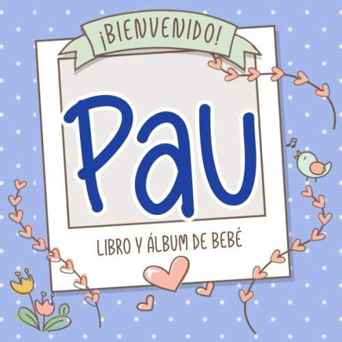Libro: ¡bienvenido Pau! Libro Y Álbum De Bebé: Libro De Bebé
