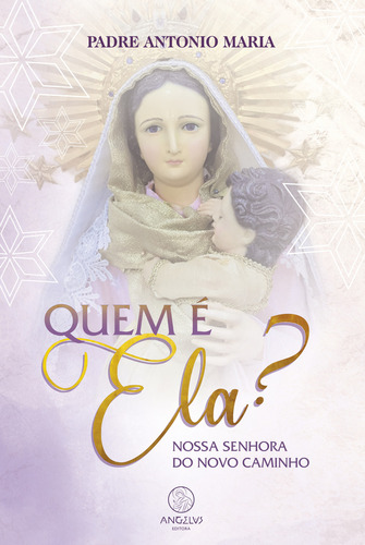 Livro Quem É Ela?: Nossa Senhora Do Novo Caminho, De Padre Antonio Maria (). Editora Angelus Editora, Capa Mole, Edição 1 Em Português, 2023