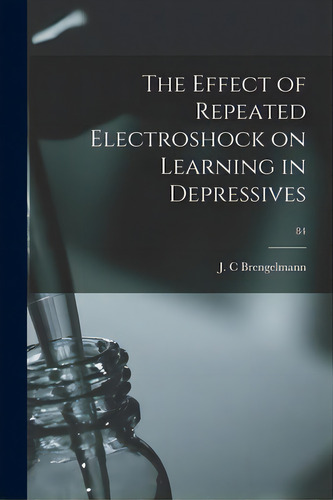 The Effect Of Repeated Electroshock On Learning In Depressives; 84, De Brengelmann, J. C.. Editorial Hassell Street Pr, Tapa Blanda En Inglés