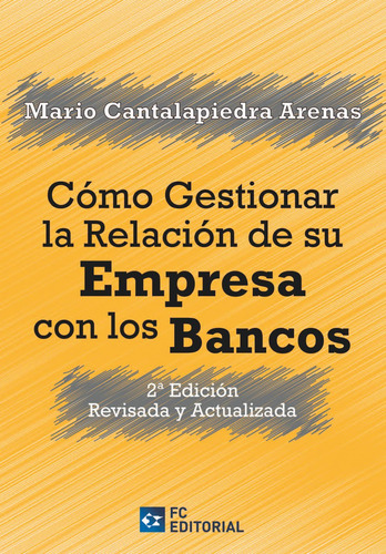 Cómo gestionar la relación de su empresa con los bancos. 2ª Edición revisada y actualizada, de Mario Cantalapiedra Arenas. Editorial FUNDACION CONFEMETAL, tapa blanda en español, 2021