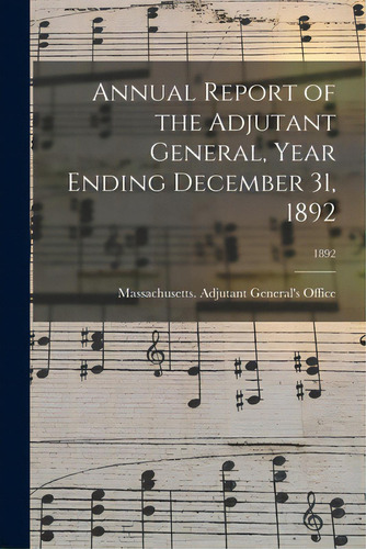 Annual Report Of The Adjutant General, Year Ending December 31, 1892; 1892, De Massachusetts Adjutant General's Off. Editorial Legare Street Pr, Tapa Blanda En Inglés