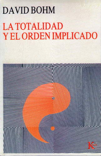 La totalidad y el orden implicado, de Bohm, David. Editorial Kairos, tapa blanda en español, 1999