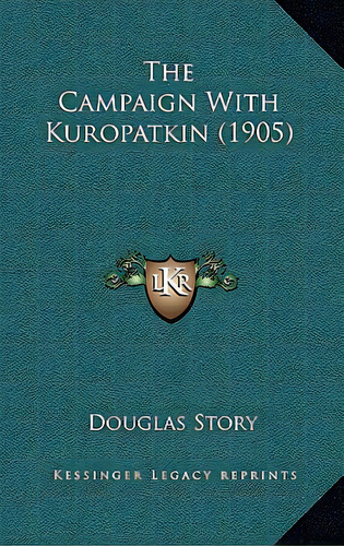 The Campaign With Kuropatkin (1905), De Story, Douglas. Editorial Kessinger Pub Llc, Tapa Blanda En Inglés