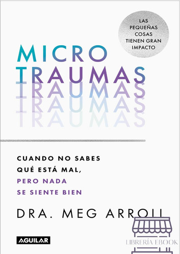 Microtraumas Cuando No Sabes Qué Está Mal /  Meg Arroll