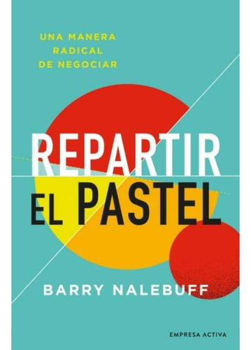 Repartir El Pastel - Una Manera Revolucionaria De Negociar, De Nalebuff; Barry. Editorial Empresa Activa, Tapa Blanda, Edición 1 En Español, 2022