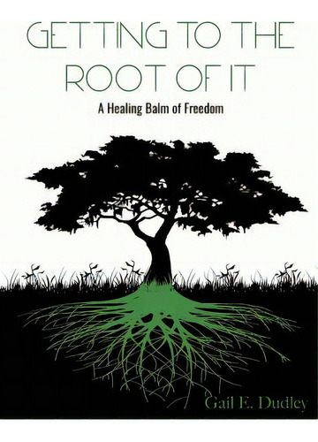 Getting To The Root Of It: A Healing Balm Of Freedom, De Dudley, Gail E.. Editorial Highly Recommended Int L, Tapa Blanda En Inglés