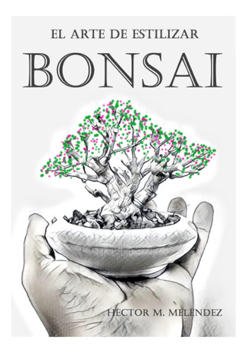 Libro: El Arte De Estilizar Bonsai (libros De Mulato Bonsai)