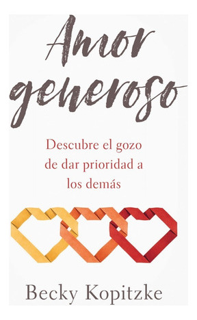 Amor Generoso: Descubre El Gozo De Dar Prioridad A Los Demás, De Becky Kopitzke. Editorial Portavoz En Español