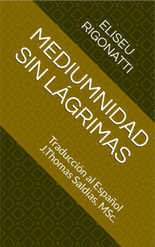 Mediumnidad Sin Lágrimas, De Jthomas Saldias Msc. Y Eliseu Rigonatti. Editorial Worldspiritistinstitute.org, Tapa Blanda En Español, 2021