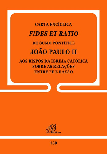 Carta Encíclica Fides Et Ratio - 160: Sobre as relações entre fé e razão, de João Paulo II. Editora Pia Sociedade Filhas de São Paulo, capa mole em português, 1998