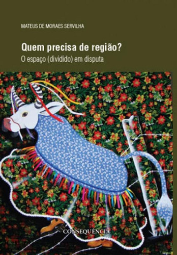 Quem Precisa De Regiao?, De Servilha, Matheu De Moraes. Editora Consequencia Editora, Capa Mole Em Português