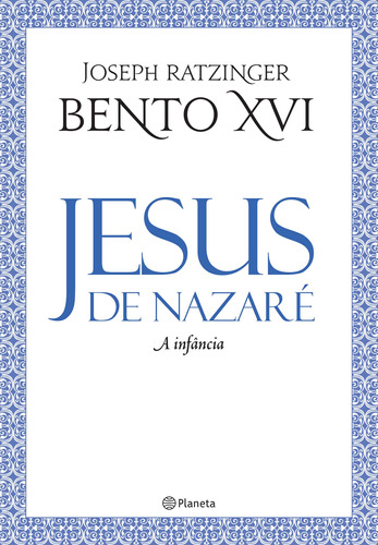 Jesus de Nazaré - A infância - 2ª edição, de Ratzinger, Joseph. Editora Planeta do Brasil Ltda., capa mole em português, 2017