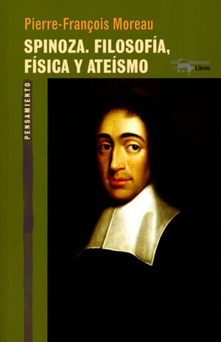 Spinoza. Filosofia, Fisica Y Ateismo.moreau, Pierre-francois