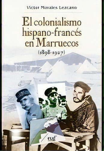 El Colonialismo Hispano-francãâ©s En Marruecos (1898-1927), De Morales Lezcano, Víctor. Editorial Universidad De Granada, Tapa Blanda En Español