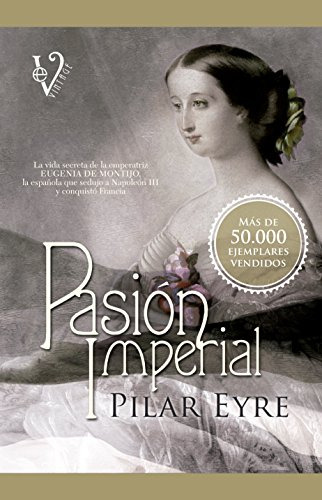 Pasion Imperial: La Vida Secreta De La Emperatriz Eugenia De