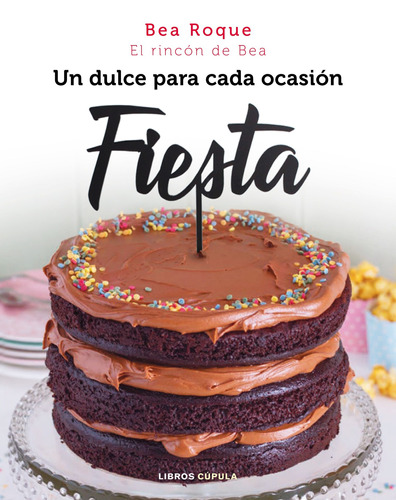 Fiesta: Un dulce para cada ocasión, de Roque, Bea. Serie Cocina Editorial Cúpula México, tapa dura en español, 2019