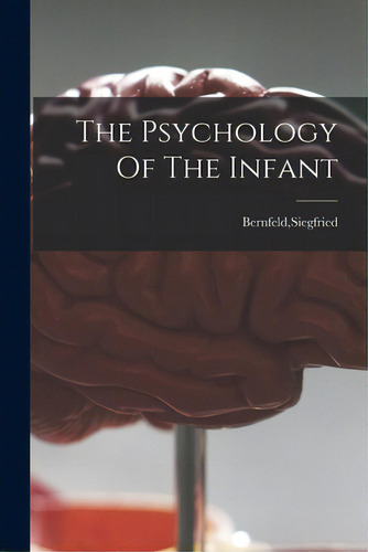 The Psychology Of The Infant, De Bernfeld, Siegfried. Editorial Hassell Street Pr, Tapa Blanda En Inglés