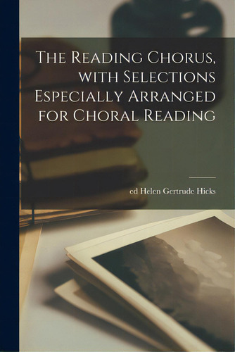 The Reading Chorus, With Selections Especially Arranged For Choral Reading, De Hicks, Helen Gertrude Ed., Vol. 1. Editorial Hassell Street Pr, Tapa Blanda En Inglés