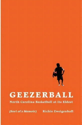 Geezerball : North Carolina Basketball At Its Eldest, De Richie Zweigenhaft. Editorial Scuppernong Editions, Tapa Blanda En Inglés