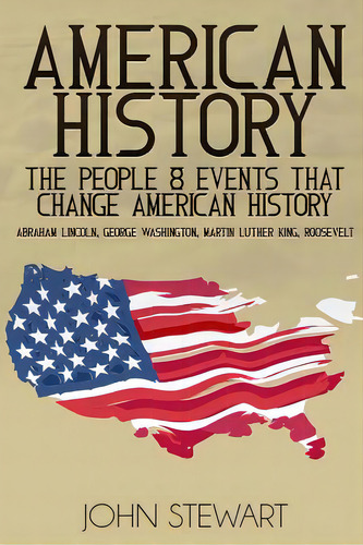 American History: The People & Events That Changed American History, De Stewart, John. Editorial Createspace, Tapa Blanda En Inglés