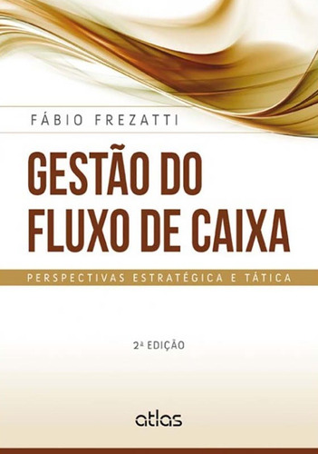 Gestão Do Fluxo De Caixa: Perspectivas Estratégica E Tática, de Frezatti, Fábio. Editora Atlas Ltda., capa mole em português, 2014