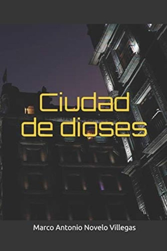 Ciudad De Dioses (spanish Edition), De Novelo Villegas, Marco Antonio. Editorial Independently Published, Tapa Dura En Español