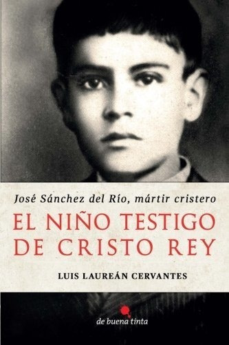 El Niño Testigo De Cristo Rey Jose Sanchez Del Rio, de Laureán Cervantes, Luis. Editorial Ediciones De Buena Tinta en español
