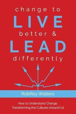 Libro Change To Live Better & Lead Differently : How To U...