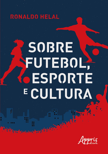Sobre futebol, esporte e cultura, de Helal, Ronaldo. Appris Editora e Livraria Eireli - ME, capa mole em português, 2021