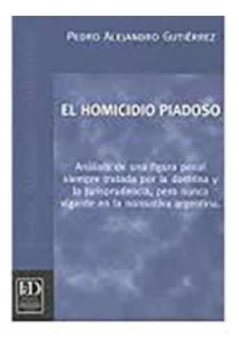 Libro - El Homicidio Piadoso - Gutierrez, Pedro A