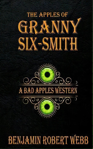 The Apples Of Granny Six-smith, De Benjamin Robert Webb. Editorial Createspace Independent Publishing Platform, Tapa Blanda En Inglés