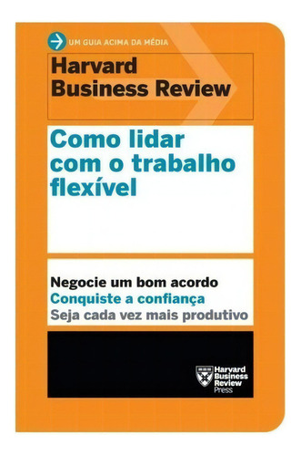 Livro Como Lidar Com O Trabalho Flexível, De Harvard Business Review. Editora Sextante, Capa Mole Em Português