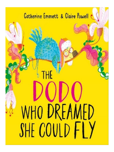 The Dodo Who Dreamed She Could Fly - Catherine Emmett. Eb06