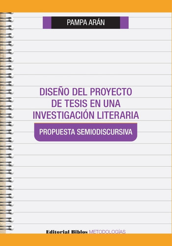 Diseño Del Proyecto De Tesis En Una Investigación Literaria. Propuesta Semiodiscursiva, De Pampa Arán. Editorial Biblos En Español