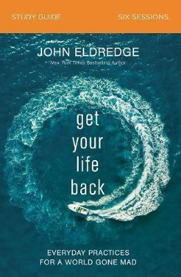 Get Your Life Back Study Guide : Everyday Practices For A...