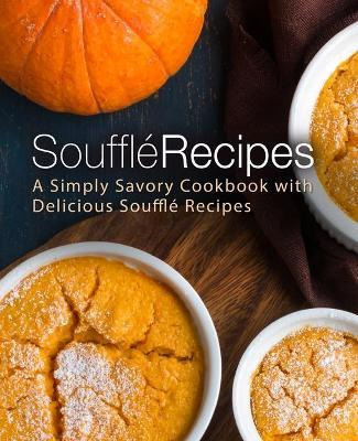 Libro Souffle Recipes : A Simply Savory Cookbook With Del...