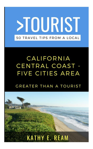 Livro: Greater Than A Tourist- California Central Coast - Five Cites Area: 50 Travel Tips From A Local ' Pismo Beach, Shell Beach, Arroyo Grande, Grover Beach, And Oceano