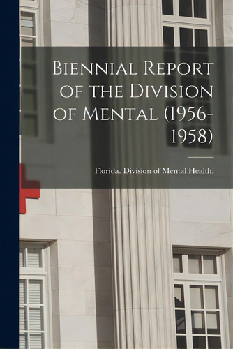 Biennial Report Of The Division Of Mental (1956-1958), De Florida Division Of Mental Health. Editorial Hassell Street Pr, Tapa Blanda En Inglés