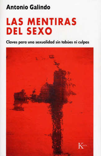 Las mentiras del sexo: Claves para una sexualidad sin tabúes ni culpas, de Galindo, Antonio. Editorial Kairos, tapa blanda en español, 2009