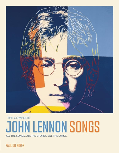 The Complete John Lennon Songs: All The Songs. All The Stories. All The Lyrics