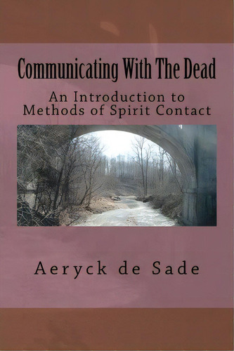 Communicating With The Dead : An Introduction To Methods Of Spirit Contact, De Aeryck De Sade. Editorial Createspace Independent Publishing Platform, Tapa Blanda En Inglés
