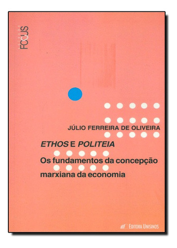 Ethos E Politeia: Os Fundamentos Da Concepção Marxiana Da, De Julio Ferreira De Oliveira. Editora Unisinos, Capa Mole Em Português