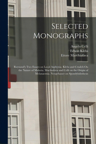 Selected Monographs: Raynaud's Two Essays On Local Asphyxia. Klebs And Crudeli On The Nature Of M..., De Celli, Angelo 1857-1914 On The Alte. Editorial Legare Street Pr, Tapa Blanda En Inglés