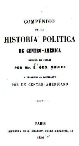 Compãâ©ndio De La Historia Polãâtica De Centro-amãâ©rica, De Squier, E. Geo. Editorial Createspace, Tapa Blanda En Español