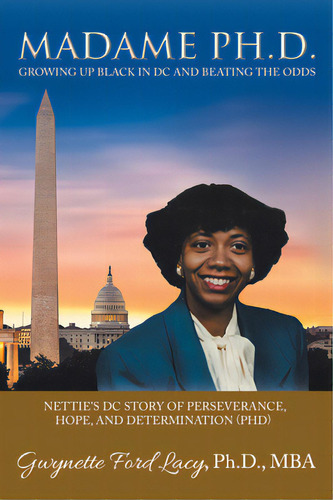 Madame Ph.d.: Growing Up Black In Dc And Beating The Odds: Nettie's Dc Story Of Perseverance, Hop..., De Gwynette Ford Lacy Ph. D. Mba. Editorial Archway Pub, Tapa Blanda En Inglés