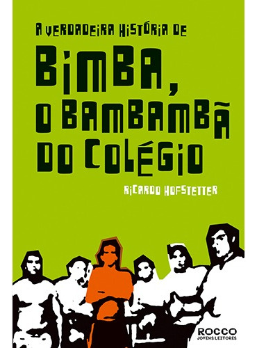 A verdadeira história de Bimba, o bambambã do colégio, de Hofstetter, Ricardo. Editora Rocco Ltda, capa mole em português, 2011